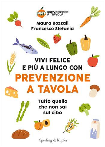 Vivi felice e più a lungo con Prevenzione a Tavola. Tutto quello che non sai sul cibo - Maura Bozzali, Francesco Stefania - Libro Sperling & Kupfer 2023 | Libraccio.it