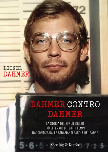 Dahmer contro Dahmer. La storia del serial killer più efferato di tutti i tempi raccontata dalle strazianti parole del padre - Lionel Dahmer - Libro Sperling & Kupfer 2023, Varia | Libraccio.it