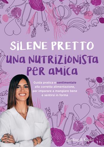 Una nutrizionista per amica. Guida pratica e sentimentale alla corretta alimentazione, per imparare a mangiare bene e sentirsi in forma - Silene Pretto - Libro Sperling & Kupfer 2023, Guide. Benessere | Libraccio.it