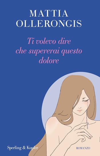 Ti volevo dire che supererai questo dolore - Mattia Ollerongis - Libro Sperling & Kupfer 2024, Parole | Libraccio.it