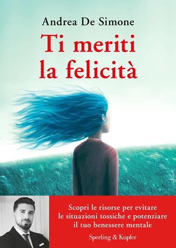 Ti meriti la felicità. Scopri le risorse per evitare le situazioni tossiche e potenziare il tuo benessere mentale - Andrea De Simone - Libro Sperling & Kupfer 2023, Varia | Libraccio.it