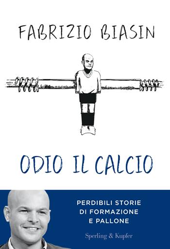 Odio il calcio. Perdibili storie di formazione e pallone - Fabrizio Biasin - Libro Sperling & Kupfer 2023, Varia | Libraccio.it