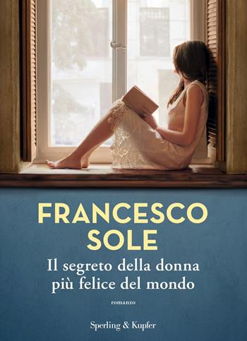 Il segreto della donna più felice del mondo - Francesco Sole - Libro Sperling & Kupfer 2023, Varia | Libraccio.it