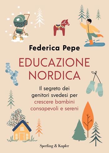 Educazione nordica. Il segreto dei genitori svedesi per crescere bambini consapevoli e sereni - Federica Pepe - Libro Sperling & Kupfer 2024, Varia | Libraccio.it