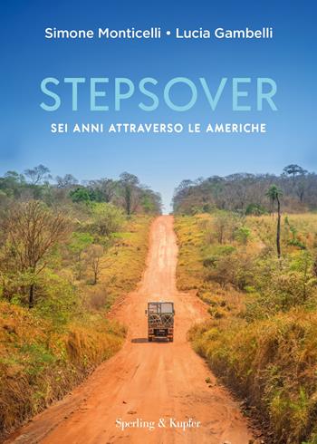 Stepsover. Sei anni attraverso le Americhe - Simone Monticelli, Lucia Gambelli - Libro Sperling & Kupfer 2024, Varia | Libraccio.it