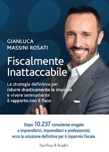 Fiscalmente inattaccabile. La strategia definitiva per ridurre drasticamente le imposte e vivere serenamente il rapporto con il fisco - Gianluca Massini Rosati - Libro Sperling & Kupfer 2024 | Libraccio.it