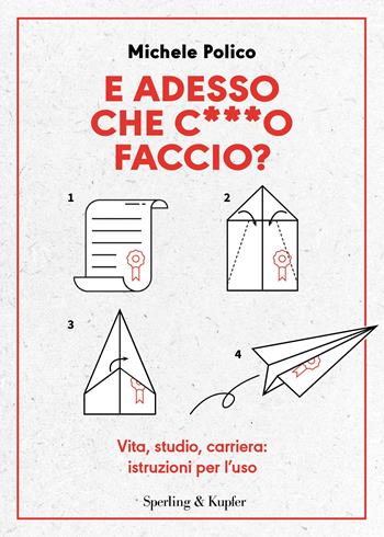 E adesso che c***o faccio? Vita, studio, carriera: istruzioni per l’uso - Michele Polico - Libro Sperling & Kupfer 2024, Varia | Libraccio.it
