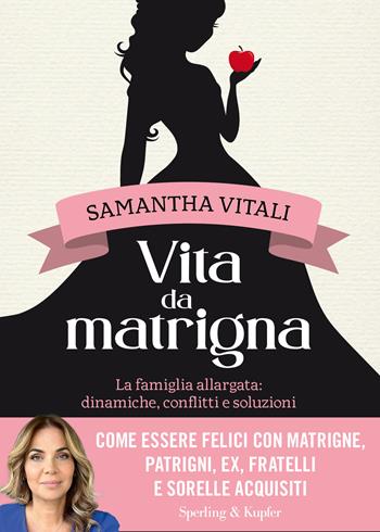 Vita da matrigna. La famiglia allargata: dinamiche, conflitti e soluzioni - Samantha Vitali, Samantha Vitali - Libro Sperling & Kupfer 2023, Varia | Libraccio.it