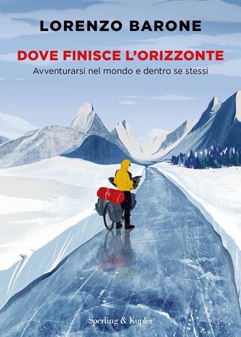 Dove finisce l'orizzonte. Avventurarsi nel mondo e dentro se stessi - Lorenzo Barone - Libro Sperling & Kupfer 2024, Varia | Libraccio.it