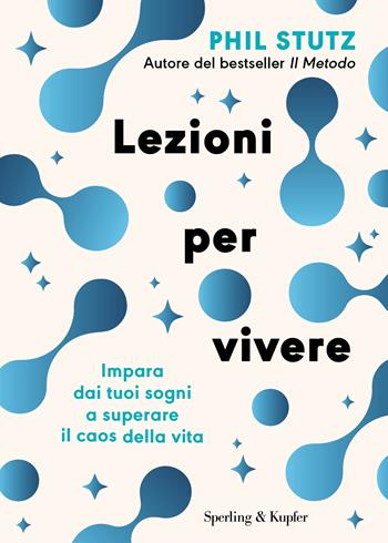 Lezioni per vivere. Impara dai tuoi sogni a superare il caos della vita - Phil Stutz - Libro Sperling & Kupfer 2024, Varia | Libraccio.it
