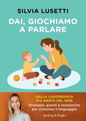 Dai, giochiamo a parlare. Strategie, giochi e canzoncine per stimolare il linguaggio - Silvia Lusetti - Libro Sperling & Kupfer 2024, Guide. Benessere | Libraccio.it