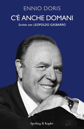 C'è anche domani. Nuova ediz. - Ennio Doris, Leopoldo Gasbarro - Libro Sperling & Kupfer 2023, Saggi | Libraccio.it