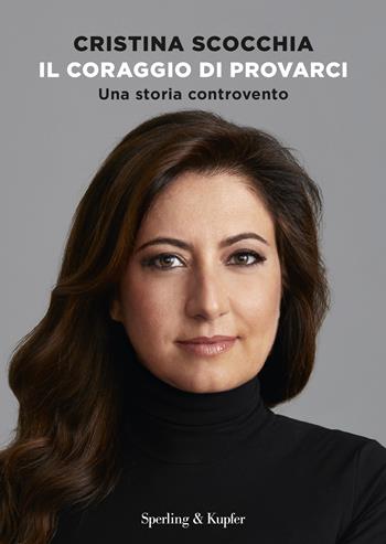 Il coraggio di provarci. Una storia controvento - Cristina Scocchia, Francesca Gambarini - Libro Sperling & Kupfer 2024, Varia | Libraccio.it