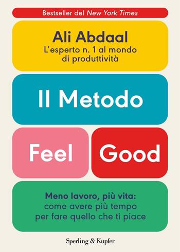 Il metodo Feel Good. Meno lavoro, più vita: come avere più tempo per fare quello che ti piace - Ali Abdaal - Libro Sperling & Kupfer 2024, Varia | Libraccio.it