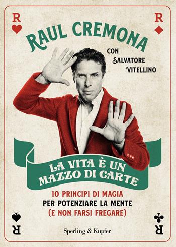 La vita è un mazzo di carte. 10 principi di magia per potenziare la mente (e non farsi fregare) - Raul Cremona, Salvatore Vitellino - Libro Sperling & Kupfer 2024, Varia | Libraccio.it