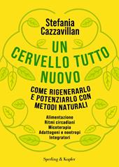 Un cervello tutto nuovo. Come rigenerarlo e potenziarlo con metodi naturali