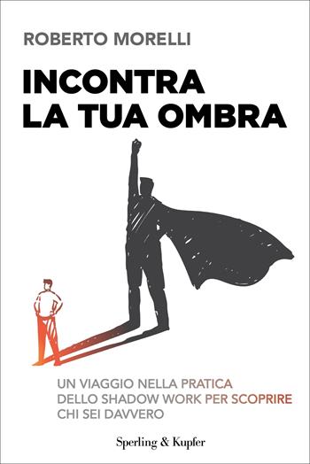 Incontra la tua ombra. Un viaggio nella pratica dello shadow work per scoprire chi sei davvero - Roberto Morelli - Libro Sperling & Kupfer 2024, Saggi | Libraccio.it
