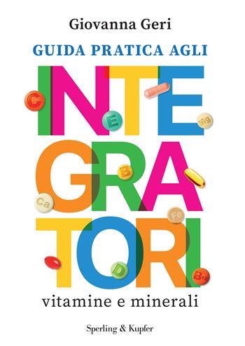 Guida pratica agli integratori. Vitamine e minerali - Giovanna Geri - Libro Sperling & Kupfer 2024, Guide. Benessere | Libraccio.it