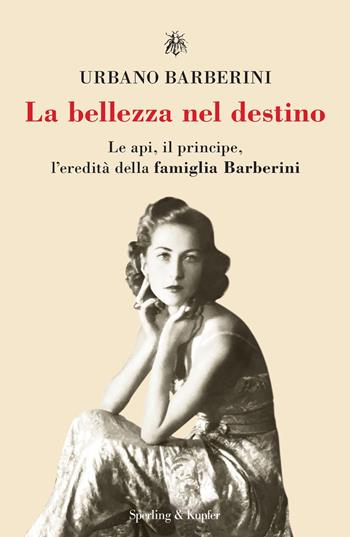 La bellezza nel destino. Le api, il principe, l'eredità della famiglia Barberini - Urbano Barberini - Libro Sperling & Kupfer 2024, Varia | Libraccio.it