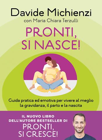 Pronti, si nasce! Guida pratica ed emotiva per vivere al meglio la gravidanza, il parto e la nascita - Davide Michienzi, Maria Chiara Terzulli - Libro Sperling & Kupfer 2024, Guide. Benessere | Libraccio.it