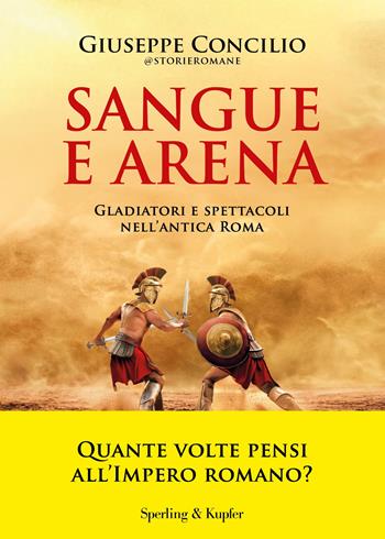 Sangue e arena. Gladiatori e spettacoli nell'Antica Roma - Giuseppe Concilio - Libro Sperling & Kupfer 2024, Varia | Libraccio.it