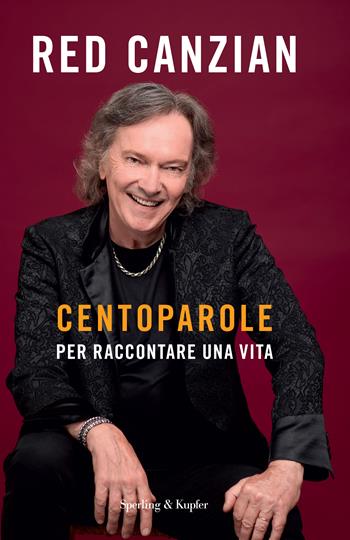 Centoparole per raccontare una vita - Red Canzian - Libro Sperling & Kupfer 2024, Varia | Libraccio.it