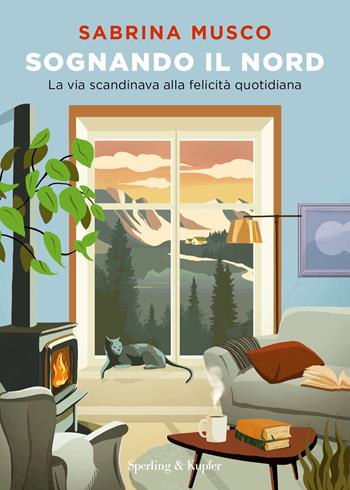 Sognando il Nord. La via scandinava alla felicità quotidiana - Sabrina Musco - Libro Sperling & Kupfer 2025, Varia | Libraccio.it