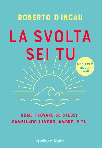 La svolta sei tu. Come trovare sé stessi cambiando lavoro, amore, vita - Roberto D'Incau - Libro Sperling & Kupfer 2025, Varia | Libraccio.it