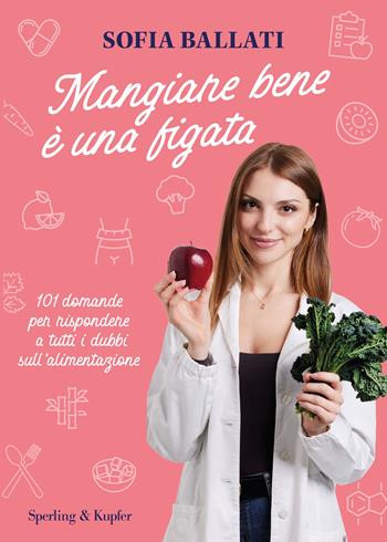 Mangiare bene è una figata. 101 domande per rispondere a tutti i dubbi sull'alimentazione - Sofia Ballati - Libro Sperling & Kupfer 2025, Guide. Benessere | Libraccio.it