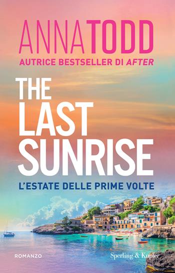 The last sunrise. L'estate delle prime volte - Anna Todd - Libro Sperling & Kupfer 2025, Pandora | Libraccio.it