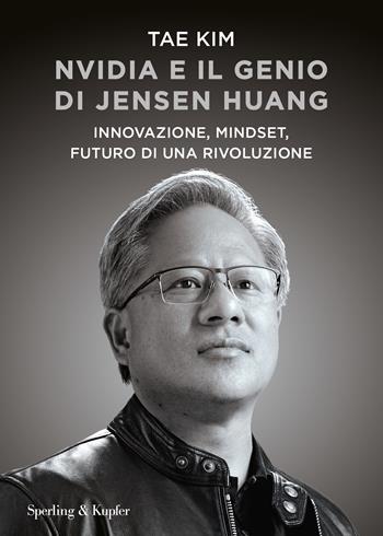 Nvidia e il genio di Jensen Huang. Innovazione, mindset, futuro di una rivoluzione - Tae Kim - Libro Sperling & Kupfer 2025, Varia | Libraccio.it
