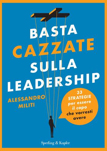 Basta cazzate sulla leadership. 33 strategie per essere il capo che vorresti avere - Alessandro Militi - Libro Sperling & Kupfer 2025, Varia | Libraccio.it