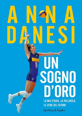 Un sogno d'oro. La mia storia, la pallavolo, le sfide del futuro - Anna Danesi - Libro Sperling & Kupfer 2025, Varia | Libraccio.it