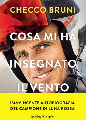 Cosa mi ha insegnato il vento. La mia vita tra tempeste, vittorie e decisioni che cambiano la rotta - Checco Bruni - Libro Sperling & Kupfer 2025, Varia | Libraccio.it