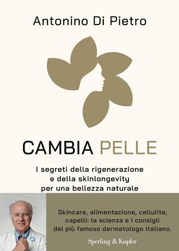 Cambia pelle. I segreti della rigenerazione e della skinlongevity per una bellezza naturale - Antonino Di Pietro - Libro Sperling & Kupfer 2025, Guide. Benessere | Libraccio.it