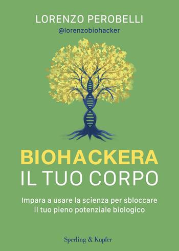 Biohackera il tuo corpo. Impara a usare la scienza per sbloccare il tuo pieno potenziale biologico - Lorenzo Perobelli - Libro Sperling & Kupfer 2025, Varia | Libraccio.it