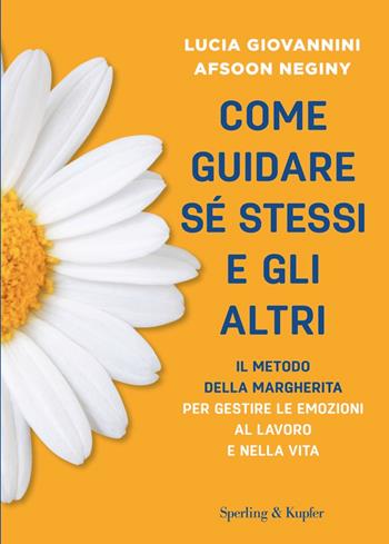 Come guidare sé stessi e gli altri. Il metodo della margherita per gestire le emozioni al lavoro e nella vita - Lucia Giovannini, Afsoon Neginy - Libro Sperling & Kupfer 2025, Varia | Libraccio.it
