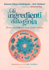Gli ingredienti della gioia. Ricette e pratiche per corpo, mente e anima