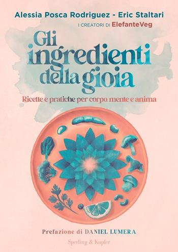 Gli ingredienti della gioia. Ricette e pratiche per corpo, mente e anima - Alessia Posca Rodriguez, Eric Staltari - Libro Sperling & Kupfer 2025, Varia | Libraccio.it