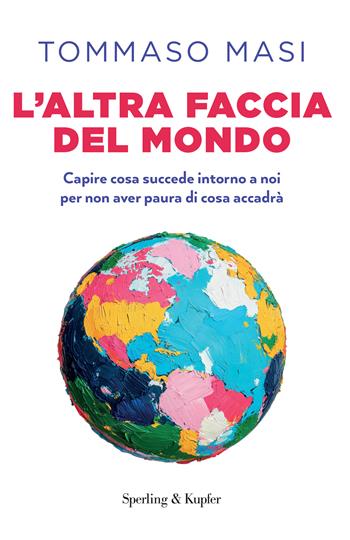 L'altra faccia del mondo. Capire cosa succede intorno a noi per non aver paura di cosa accadrà - Tommaso Masi - Libro Sperling & Kupfer 2025, Varia | Libraccio.it