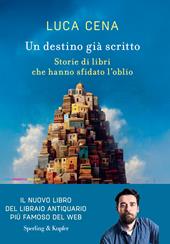 Un destino già scritto. Storie di libri che hanno sfidato l'oblio