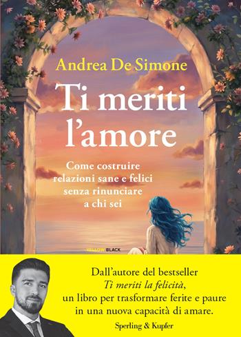 Ti meriti l'amore. Come costruire relazioni sane e felici senza rinunciare a chi sei - Andrea De Simone - Libro Sperling & Kupfer 2026, Varia | Libraccio.it