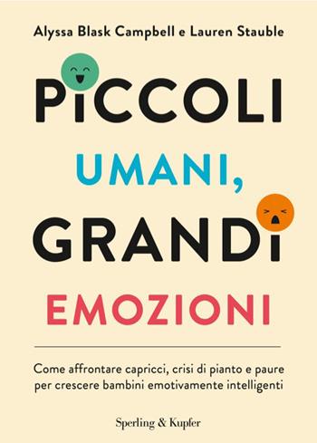 Piccoli umani, grandi emozioni. Come affrontare capricci, crisi di pianto e paure per crescere bambini emotivamente intelligenti - Lauren Elizabeth Stauble, Alyssa Blask Campbell - Libro Sperling & Kupfer 2026, Varia | Libraccio.it