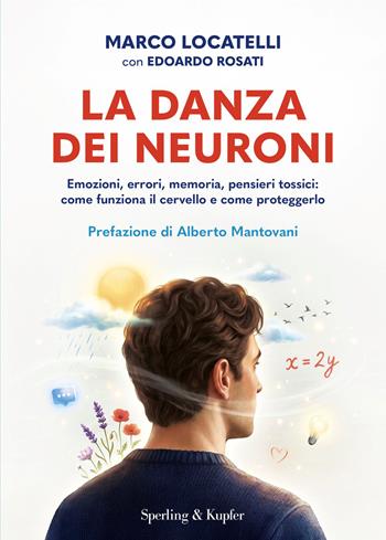 La danza dei neuroni. Emozioni, errori, memoria, pensieri tossici: come funziona il cervello e come proteggerlo - Marco Locatelli, Edoardo Rosati - Libro Sperling & Kupfer 2026, Guide. Benessere | Libraccio.it