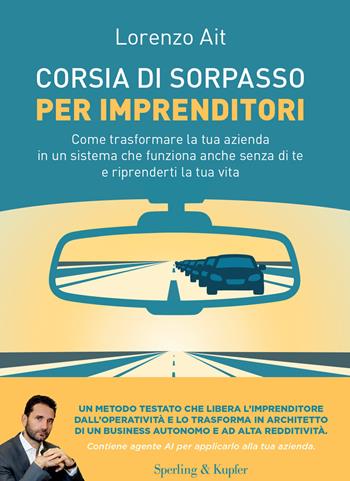 Corsia di sorpasso per imprenditori. Come trasformare la tua azienda in un sistema che funziona anche senza di te e riprenderti la tua vita - Lorenzo Ait - Libro Sperling & Kupfer 2026, Varia | Libraccio.it