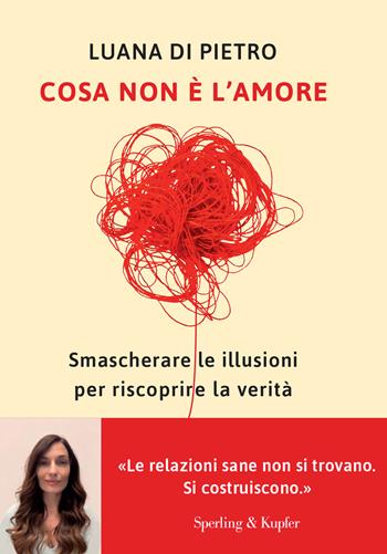 Cosa non è l'amore. Smascherare le illusioni per riscoprire la verità - Luana Di Pietro - Libro Sperling & Kupfer 2026, Varia | Libraccio.it