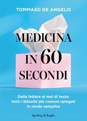 Medicina in 60 secondi. Dalla febbre al mal di testa: tutti i disturbi più comuni spiegati in modo semplice