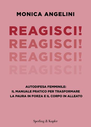 Reagisci! Autodifesa femminile: il manuale pratico per trasformare la paura in forza e il corpo in alleato - Monica Angelini - Libro Sperling & Kupfer 2026, Varia | Libraccio.it