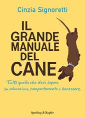 Il grande manuale del cane. Tutto quello che devi sapere su educazione, comportamento e benessere