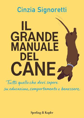 Il grande manuale del cane. Tutto quello che devi sapere su educazione, comportamento e benessere - Cinzia Signoretti - Libro Sperling & Kupfer 2026, Varia | Libraccio.it